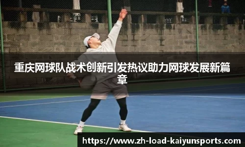 重庆网球队战术创新引发热议助力网球发展新篇章